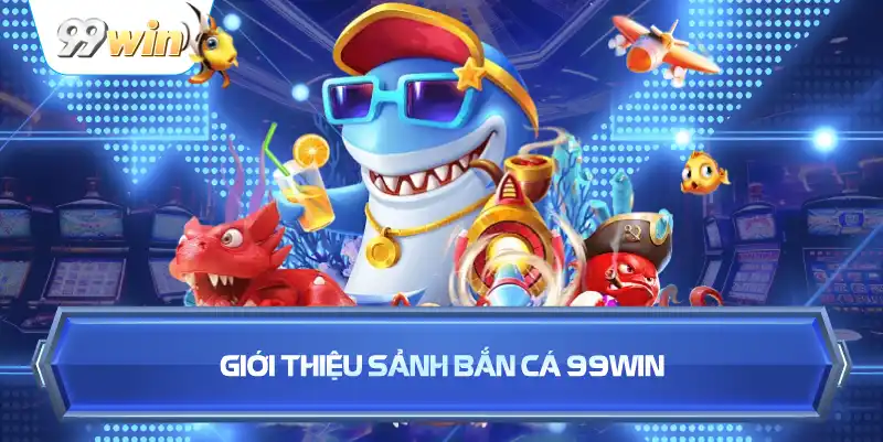 Giới Thiệu Sảnh Bắn Cá 99WIN